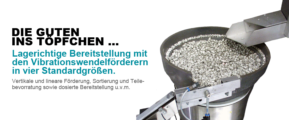 Zuführtechnik: Die Guten ins Töpfchen. Lagerichtige Bereitstellung mit den Vibrationswendelförderern in vier Standardgrößen.